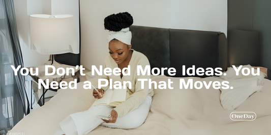 You Don’t Need More Ideas. You Need a Plan That Moves.