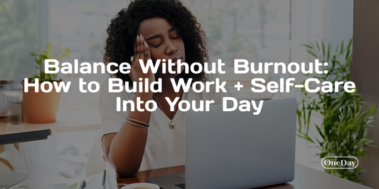 Balance Without Burnout: How to Build Work + Self-Care Into Your Day